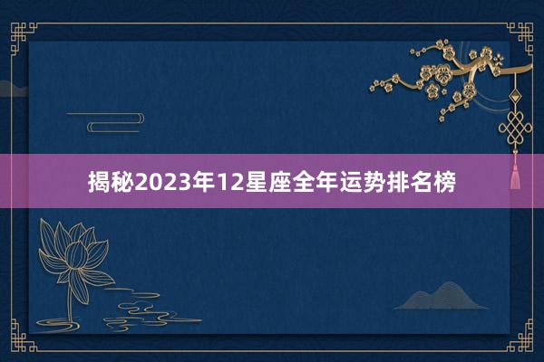 揭秘2023年12星座全年运势排名榜